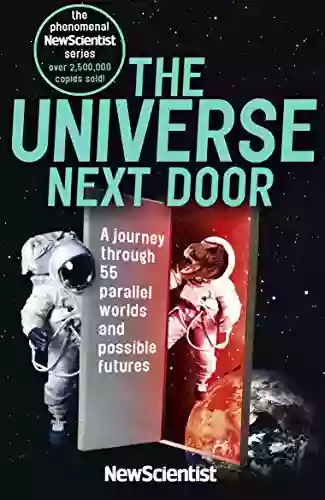 The Universe Next Door: A Journey Through 55 Alternative Realities Parallel Worlds And Possible Futures