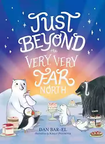 Just Beyond The Very Very Far North: A Further Story For Gentle Readers And Listeners