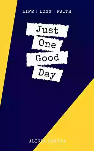 JUST ONE GOOD DAY: LIFE LOSS FAITH