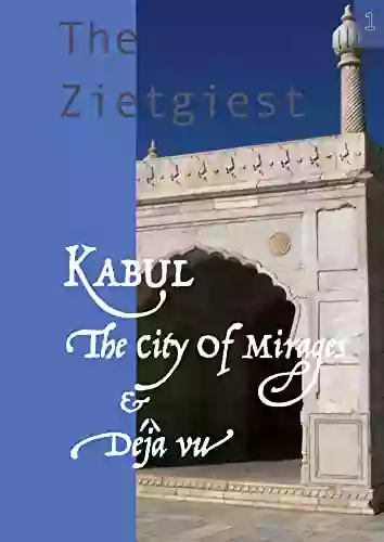 Kabul The City Of Mirages Deja Vu : The Zeitgeist Edition:1