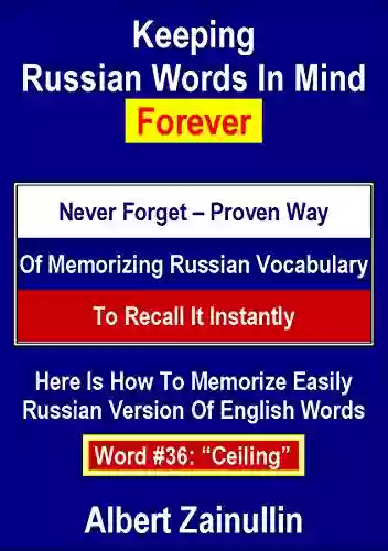 Keeping Russian Words In Mind Forever: Never Forget Proven Way Of Memorizing Russian Vocabulary To Recall It Instantly (Word #36: Ceiling)