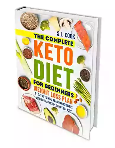 The Complete Keto Diet For Beginners Weight Loss Plan: 21 Day Keto Meal Plan For Beginners With 50 Easy Recipes For Your Body (Keto Diet For Dummies: Keto For Weight Loss: What Is The Keto Diet)