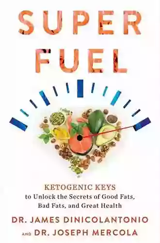 Superfuel: Ketogenic Keys To Unlock The Secrets Of Good Fats Bad Fats And Great Health