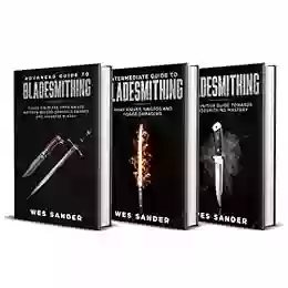 Knife Making: Beginner + Intermediate + Advanced Guide To Bladesmithing: 3 In 1 Knife Making Bundle