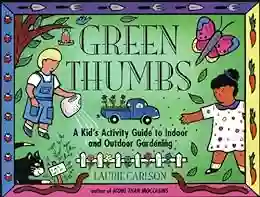 Green Thumbs: A Kid S Activity Guide To Indoor And Outdoor Gardening (Kid S Guide)