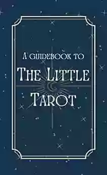 A Guidebook To The Little Tarot: A Kid Friendly Beginner Friendly Guide To Tarot