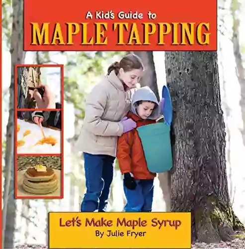 A Kid S Guide To Maple Tapping: Let S Make Maple Syrup