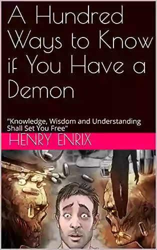 A Hundred Ways To Know If You Have A Demon: Knowledge Wisdom And Understanding Shall Set You Free