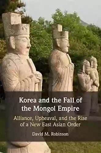 Korea and the Fall of the Mongol Empire: Alliance Upheaval and the Rise of a New East Asian Order