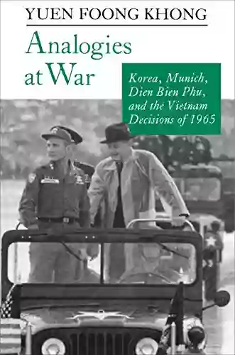 Analogies At War: Korea Munich Dien Bien Phu And The Vietnam Decisions Of 1965