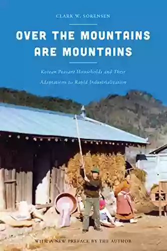 Over The Mountains Are Mountains: Korean Peasant Households And Their Adaptations To Rapid Industrialization (Korean Studies Of The Henry M Jackson School Of International Studies)