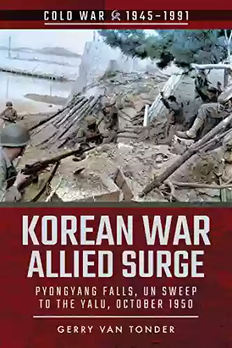 Korean War Allied Surge: Pyongyang Falls UN Sweep To The Yalu October 1950 (Cold War 1945 1991)