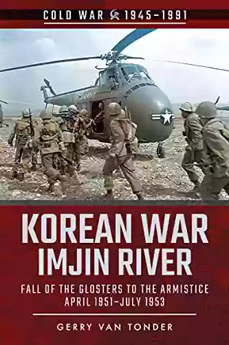 Korean War Imjin River: Fall Of The Glosters To The Armistice April 1951 July 1953 (Cold War 1945 1991)