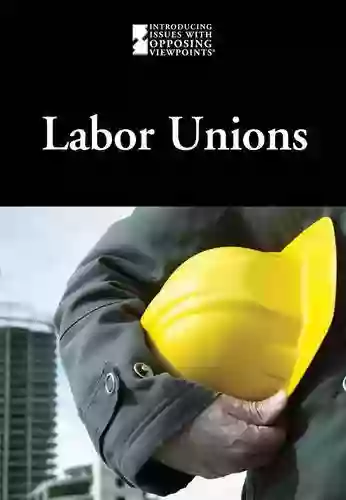 Labor Unions (Introducing Issues With Opposing Viewpoints)