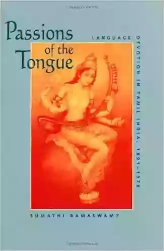 Passions Of The Tongue: Language Devotion In Tamil India 1891 1970 (Studies On The History Of Society And Culture 29)