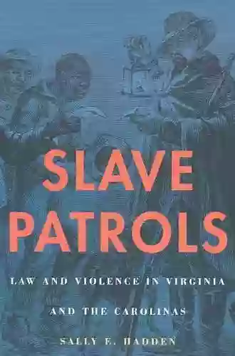 Slave Patrols: Law And Violence In Virginia And The Carolinas (Harvard Historical Studies 138)