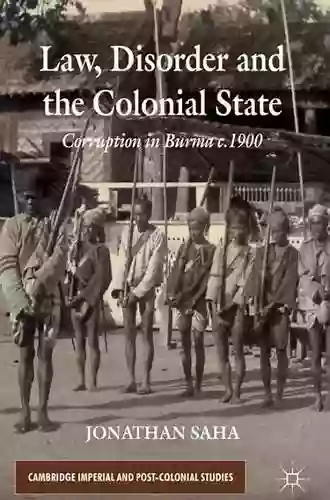 Law Disorder And The Colonial State: Corruption In Burma C 1900 (Cambridge Imperial And Post Colonial Studies)