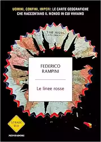 Le linee rosse Uomini confini imperi: le carte geografiche che raccontano il mondo in cui viviamo