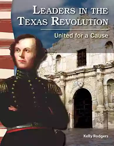 Leaders In The Texas Revolution: United For A Cause (Social Studies Readers)