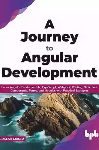 A Journey To Angular Development: Learn Angular Fundamentals TypeScript Webpack Routing Directives Components Forms And Modules With Practical Examples (English Edition)