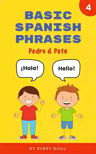 Basic Spanish Phrases: Learn Beginner Spanish To English For Kids (Pedro Pete Spanish Kids 4)