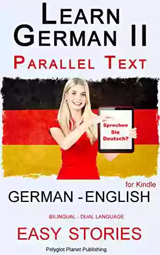 Learn German II: Parallel Text Easy Stories (English German) Dual Language Bilingual (Learning German With Parallel Text 2)