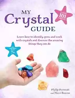 My Crystal Guide: Learn How To Identify Grow And Work With Crystals And Discover The Amazing Things They Can Do For Children Aged 7+