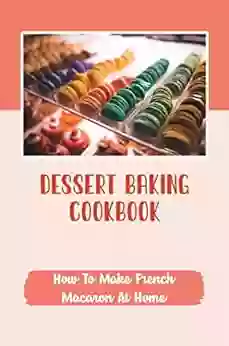 Dessert Baking Cookbook: How To Make French Macaron At Home