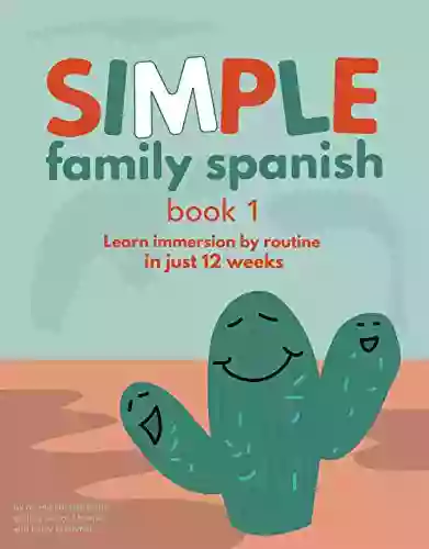 Simple Family Spanish: Learn Immersion By Routine In Just 12 Weeks