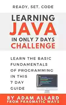 Learning Java In Only 7 Days Challenge: Learn The Basic Fundamentals Of Programming In This 7 Day Guide (Ready Set Code )