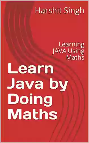 Learn Java By Doing Maths: Learning JAVA Using Maths