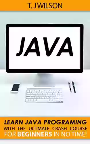 Java: Learn Java Programming With The Ultimate Crash Course For Beginners In No Time (Programming For Beginners In Under 8 Hours )