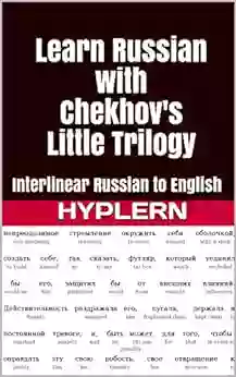 Learn Russian With Chekhov S Little Trilogy: Interlinear Russian To English (Learn Russian With Interlinear Stories For Beginners And Advanced Readers 8)