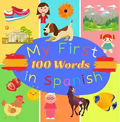 My First 100 Words In Spanish: Learn Spanish For Toddlers And Kids 100 Nice Pictures With Spanish English Words Spanish Reading Practice Teaching Spanish To Preschoolers