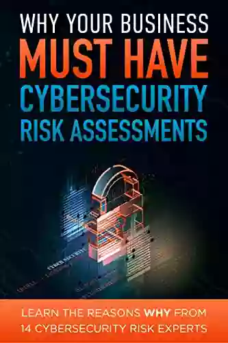 Why Your Business Must Have Cybersecurity Risk Assessments: Learn The Reasons WHY From 14 Cybersecurity Experts