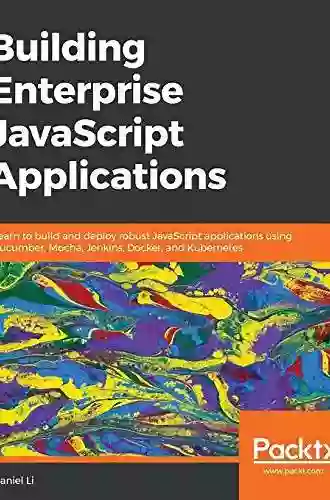 Building Enterprise JavaScript Applications: Learn to build and deploy robust JavaScript applications using Cucumber Mocha Jenkins Docker and Kubernetes