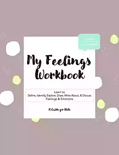 My Feelings Workbook: Learn to Define Identify Explore Draw Write About and Discuss Feelings and Emotions