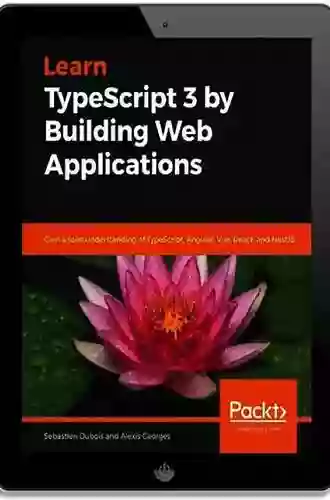 Learn TypeScript 3 By Building Web Applications: Gain A Solid Understanding Of TypeScript Angular Vue React And NestJS