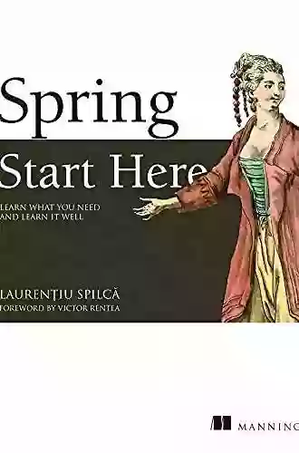 Spring Start Here: Learn What You Need And Learn It Well