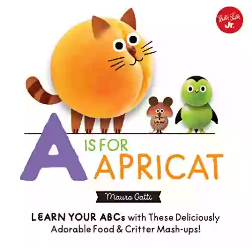 Little Concepts: A is for Apricat: Learn Your ABCs with These Deliciously Adorable Food Critter Mash Ups