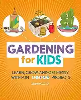 Gardening For Kids: Learn Grow And Get Messy With Fun STEAM Projects