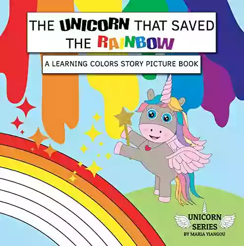 THE UNICORN THAT SAVED THE RAINBOW: A Learning Colors Story Picture For Toddlers Ages 2 7 For Toddlers Preschool Kindergarten Kids (UNICORN SERIES)