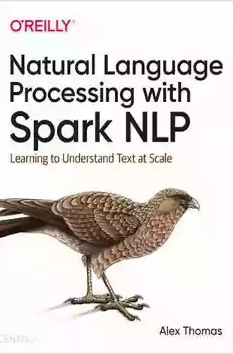 Natural Language Processing With Spark NLP: Learning To Understand Text At Scale