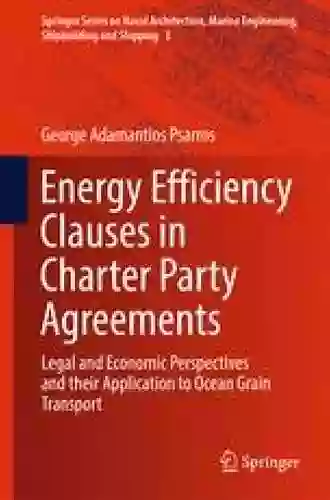 Energy Efficiency Clauses In Charter Party Agreements: Legal And Economic Perspectives And Their Application To Ocean Grain Transport (Springer Shipbuilding And Shipping 3)