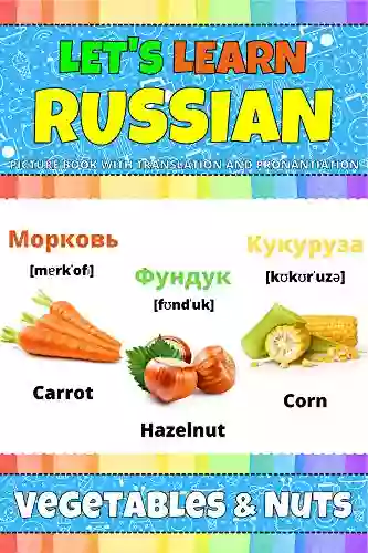 Let s Learn Russian: Vegetables Nuts: My Russian Words Picture with English Translations Transcription Bilingual English/Russian for Kids Early Learning Russian Letters and Russian Words