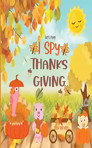 Let S Play I Spy Thanksgiving For Kids: Fun Learning Activity Picture And Guessing Game For Kids Ages 2 5 Toddler Preschool Kindergarteners Thanks Giving Gift Idea For Kids Ages 3 6