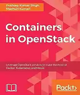 Containers In OpenStack: Leverage OpenStack Services To Make The Most Of Docker Kubernetes And Mesos