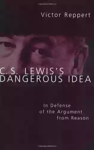 C S Lewis S Dangerous Idea: In Defense Of The Argument From Reason