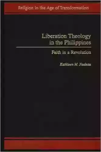 Liberation Theology In The Philippines: Faith In A Revolution (Religion In The Age Of Transformation)