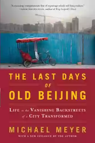 The Last Days Of Old Beijing: Life In The Vanishing Backstreets Of A City Transformed